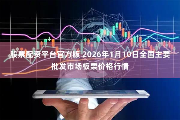 股票配资平台官方版 2026年1月10日全国主要批发市场板栗价格行情