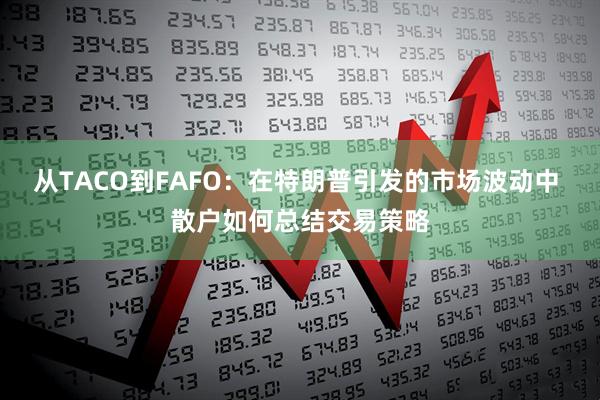 从TACO到FAFO：在特朗普引发的市场波动中 散户如何总结交易策略