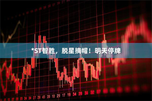 *ST智胜，脱星摘帽！明天停牌
