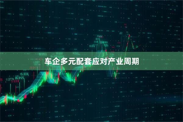 车企多元配套应对产业周期